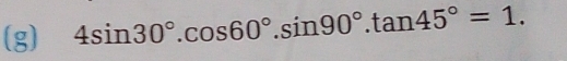 4sin 30°.cos 60°.sin 90°.tan 45°=1.