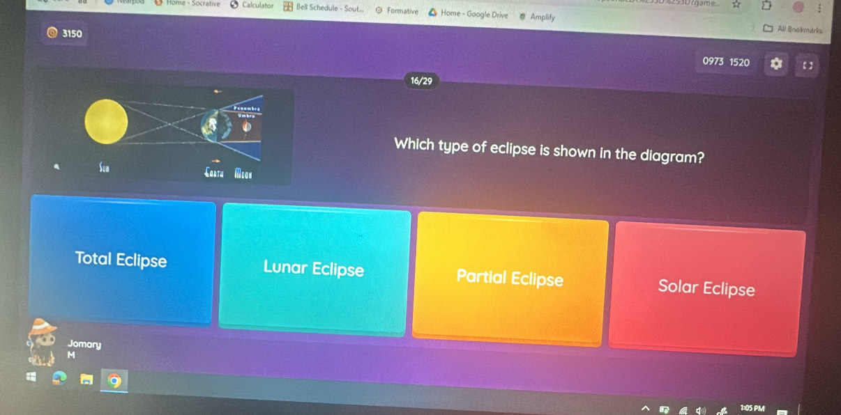 Home - Socrative Calculator Bell Schedule - Sout... Forativn Home - Google Driv Amplify
3150
All Bookmarks
0973 1520 【】
16/29
Which type of eclipse is shown in the diagram?
Total Eclipse Lunar Eclipse Partial Eclipse Solar Eclipse
Jomary
M