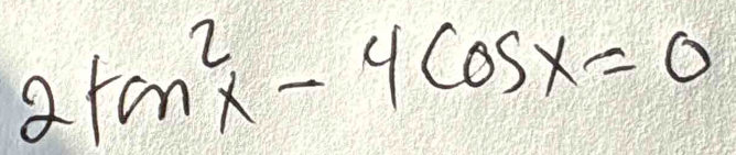 2tan^2x-4cos x=0