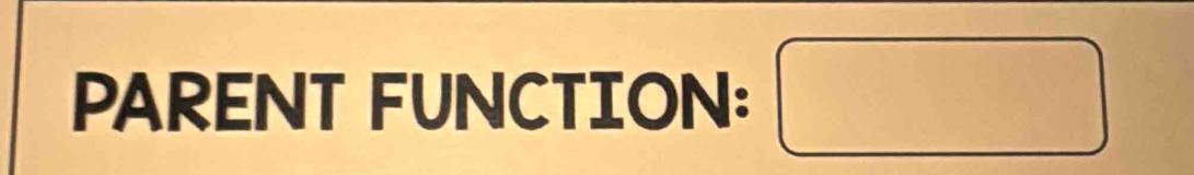 PARENT FUNCTION:
□ 