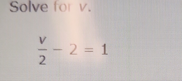 Solve for v.
 v/2 -2=1