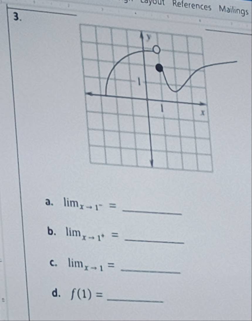 Laybut References Mailing' 
3. 
_ 
a. lim_xto 1^-= _ 
b. lim_xto 1^+= _ 
C. lim_xto 1= _ 
d. f(1)= _