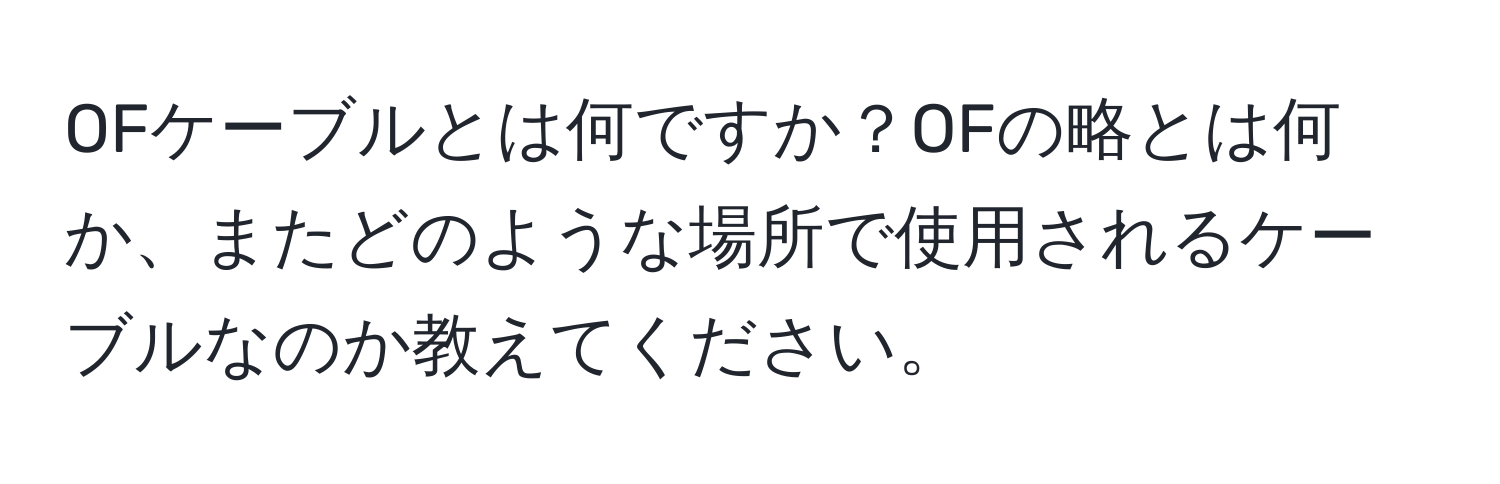 OFケーブルとは何ですか？OFの略とは何か、またどのような場所で使用されるケーブルなのか教えてください。