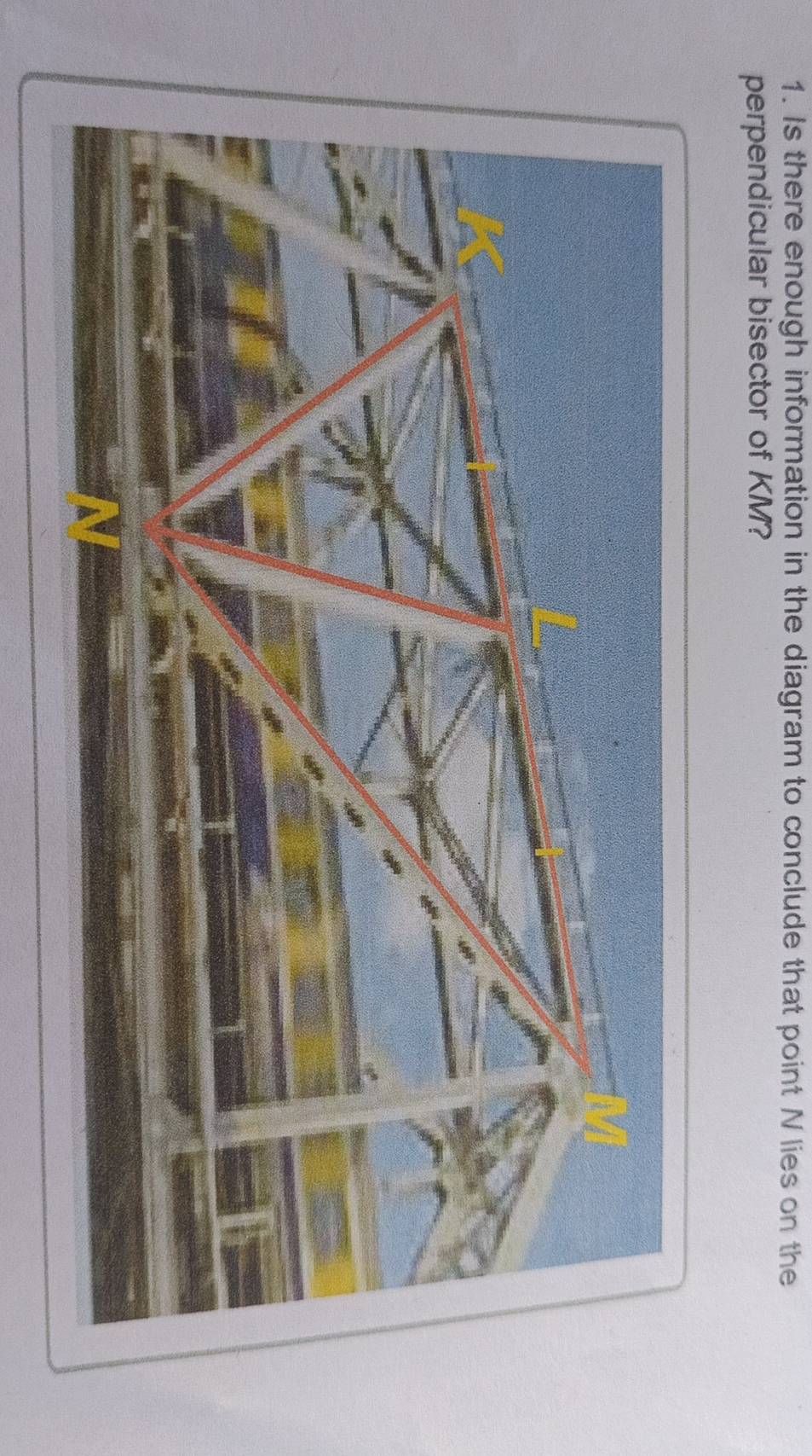 Is there enough information in the diagram to conclude that point N lies on the 
perpendicular bisector of KM?