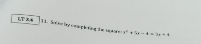 LT 3.4 11. Solve by completing the square: x^2+5x-4=3x+4