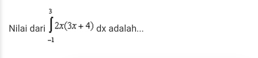 Nilai dari ∈tlimits _(-1)^32x(3x+4)dx adalah...