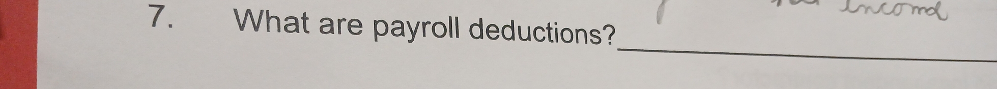 What are payroll deductions? 
_