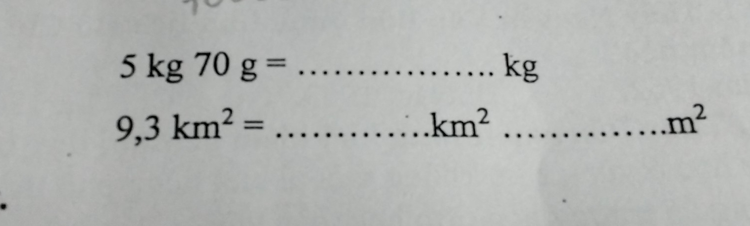 5kg70g=
kg
_ 9,3km^2= ...km^2 _
m^2