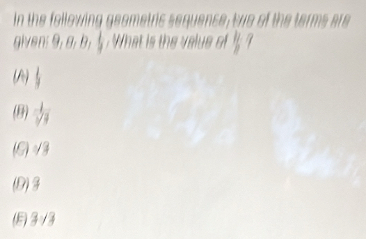 In the following geometric sequence, two of the terms are
ive9 What i the value of .
(A) l_4
(B)  1/sqrt[3](4) 
(C) √3
(D) 3
() 3√3