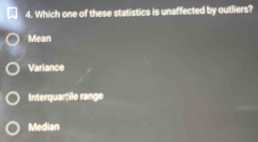 Which one of these statistics is unaffected by outliers?
Mean
Variance
Interquartile range
Median