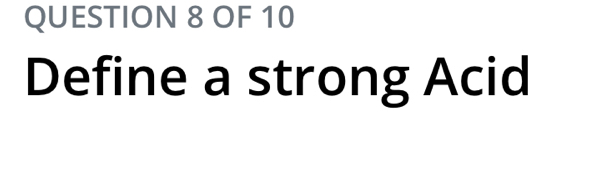 OF 10 
Define a strong Acid