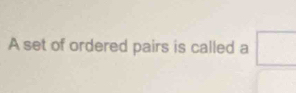 A set of ordered pairs is called a^