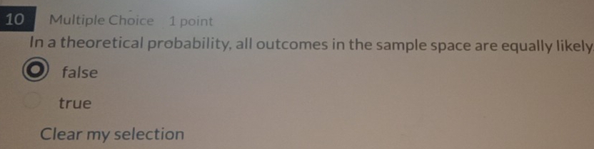 In a theoretical probability, all outcomes in the sample space are equally likely
false
true
Clear my selection