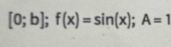 [0;b];f(x)=sin (x); A=1