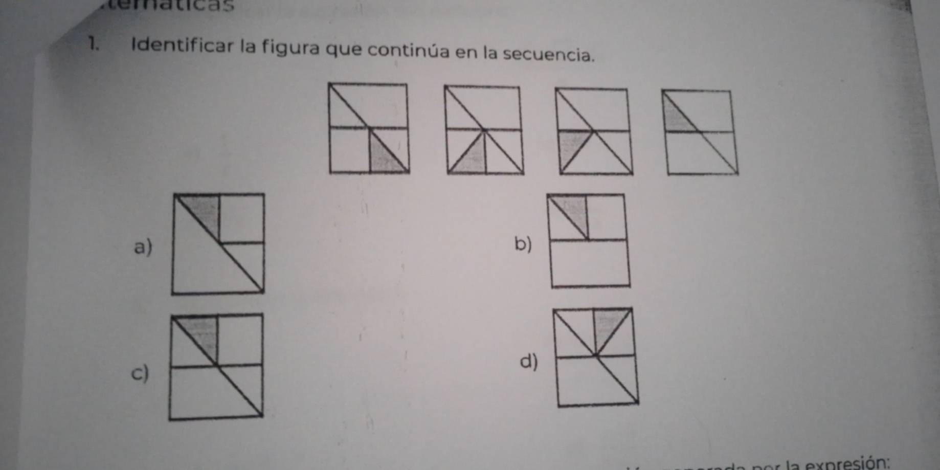 tematicas 
1. Identificar la figura que continúa en la secuencia. 
a) 
b) 
c) 
d) 
la expresión: