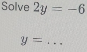 Solve 2y=-6
y= _