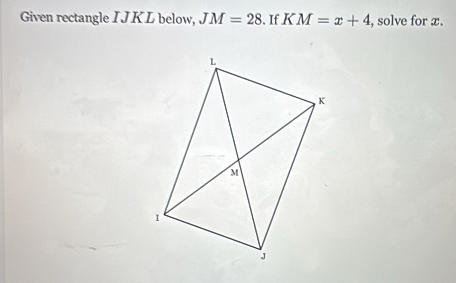 Given rectangle IJ K L below, JM=28. If KM=x+4 , solve for x.