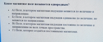 Какое магннтное поле называется однороным?
А) Полее векоτором магнитная нндлукиия меняется по велнчнне н
нацравленшо
Б) Поле, вкотором магннτная инддукииίя оддннаковало велнгчине, но
Mеняется πо направленио
B) Поле, в коτором магнитная нндукиия постоянна πо велшчине н
направлени во всех точках пространства
Γ) Полее κоτорое создπаеτся πостоянными магннтами.