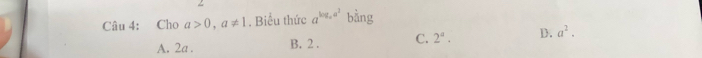 Cho a>0, a!= 1 , Biểu thức a^(log _a)a^2 bàng
A. 2a. B. 2. C. 2^a. D. a^2.