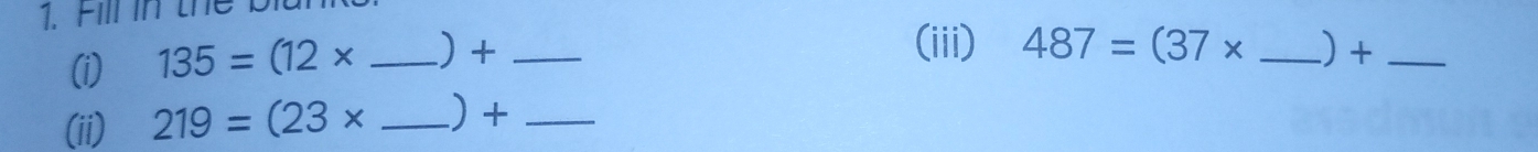 Fill in the b 
(i) 135=(12* _ ) +_ 
(iii) 487=(37* _ ) +_ 
(ii) 219=(23* _ ) +_ 