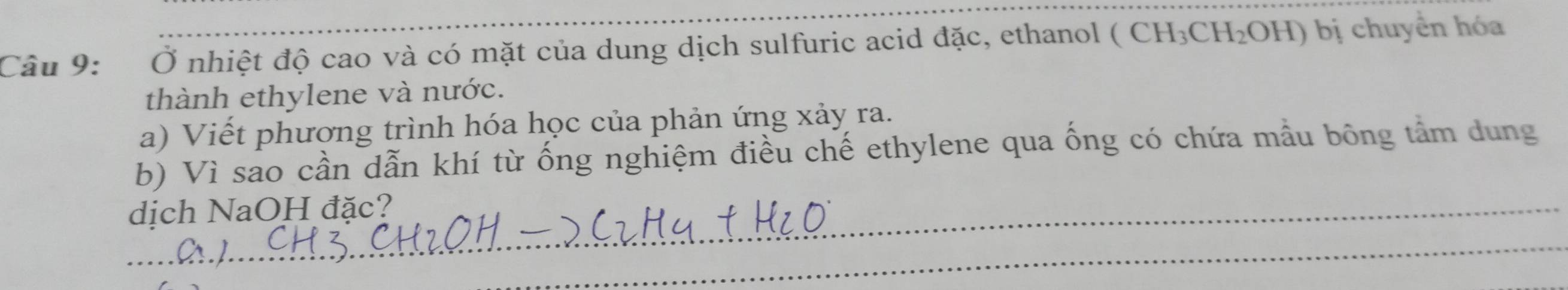 Ở nhiệt độ cao và có mặt của dung dịch sulfuric acid đặc, ethanol (CH_3CH_2OH) bị chuyển hóa 
thành ethylene và nước. 
a) Viết phương trình hóa học của phản ứng xảy ra. 
b) Vì sảo cần dẫn khí từ ống nghiệm điều chế ethylene qua ống có chứa mẫu bông tảm dung 
dịch NaOH đặc?