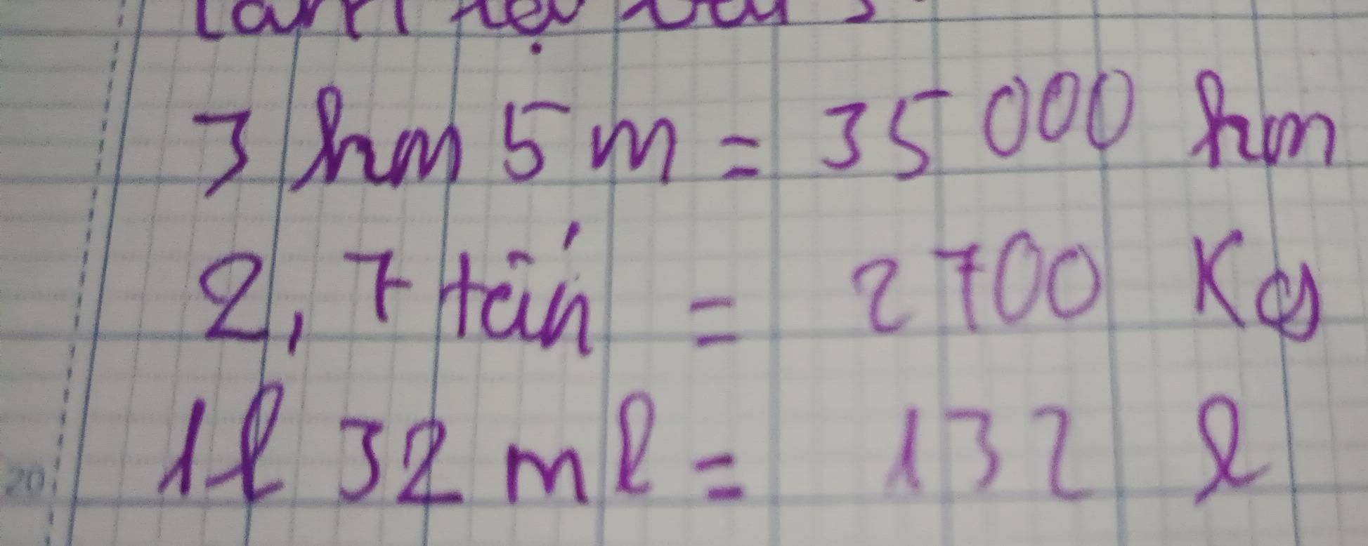 3hm5m=35000km
2,7tein=2700kg
1l32ml=132l