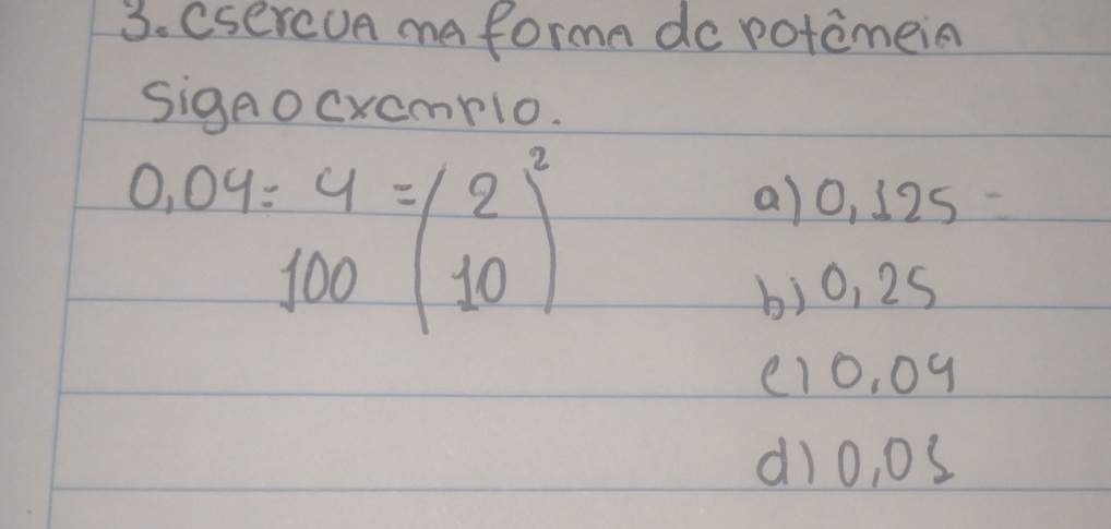 Csercua ma forma do potimein
sigAocxcmplo.
beginarrayr 0.04:4 100endarray =beginpmatrix 2 10end(pmatrix)^2
a) 0,125=
b) 0, 25
e10, 09
dio, 0s