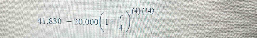 41,830=20,000(1+ r/4 )^(4)(14)