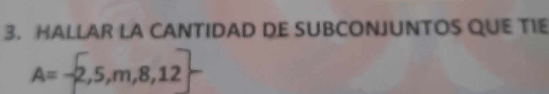 HALLAR LA CANTIDAD DE SUBCONJUNTOS QUE TIE
A=-2,5,m,8,12