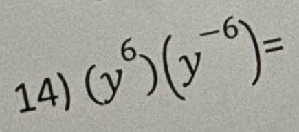 Solved: (y^6)(y^(-6))= [Math]