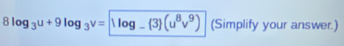 8log _3u+9log _3v=1log _- 3 (u^8v^9) (Simplify your answer.)