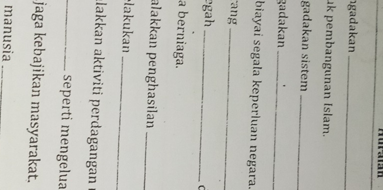 Ruraan 
gadakan_ 
uk pembangunan Islam. 
gadakan sistem_ 
gadakan_ 
biayai segala keperluan negara. 
rang_ 
egh_ 
C 
a berniaga. 
alakkan penghasilan_ 
_ 
lakukan 
ilakkan akti iti perdagangan ! 
_seperti mengelua 
jaga kebajikan masyarakat. 
manusia_