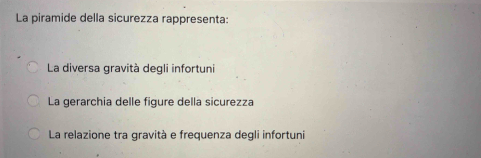 La piramide della sicurezza rappresenta:
La diversa gravità degli infortuni
La gerarchia delle figure della sicurezza
La relazione tra gravità e frequenza degli infortuni