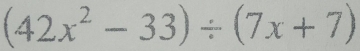 (42x^2-33)/ (7x+7)