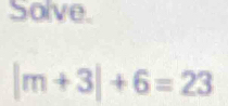 Solve.
|m+3|+6=23