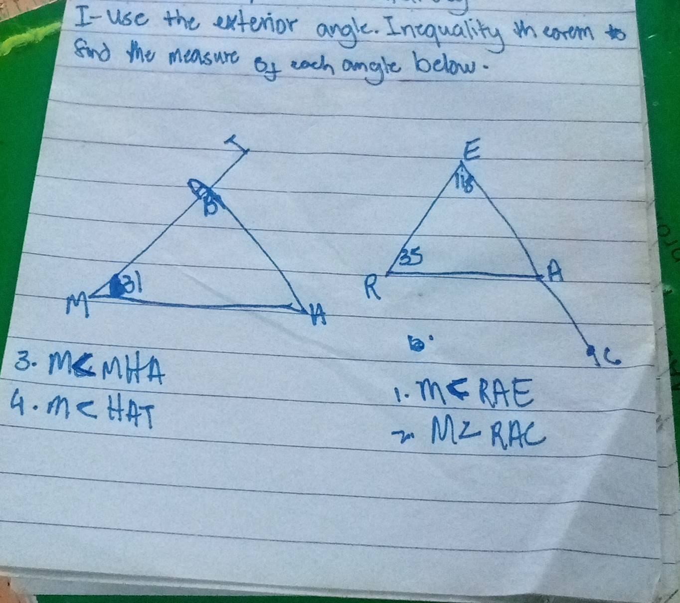 I-use the enterior angle. Inequality in corem to
Aind the measure of each angle below.
3. M∠ MHA m∠ RAE
4. m∠ HAT
1.
70 M∠ RAC