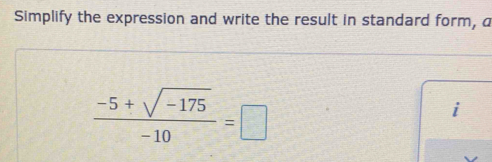 Simplify the expression and write the result in standard form, a
 (-5+sqrt(-175))/-10 =□
i