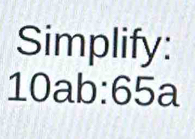 Simplify:
10ab:65a