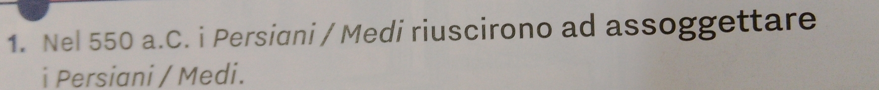 Nel 550 a.C. i Persiani / Medi riuscirono ad assoggettare 
i Persiani / Medi.