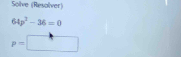 Solve (Resolver)
64p^2-36=0
p=□