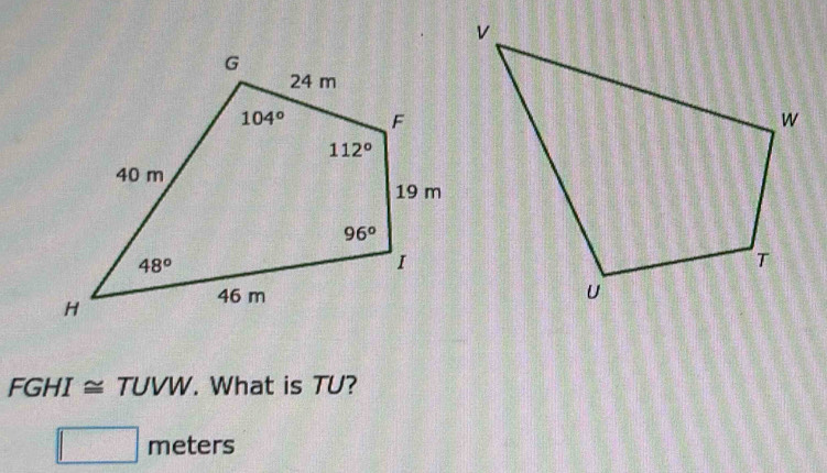 FGHI ≅ TUVW. What is TU?
meters