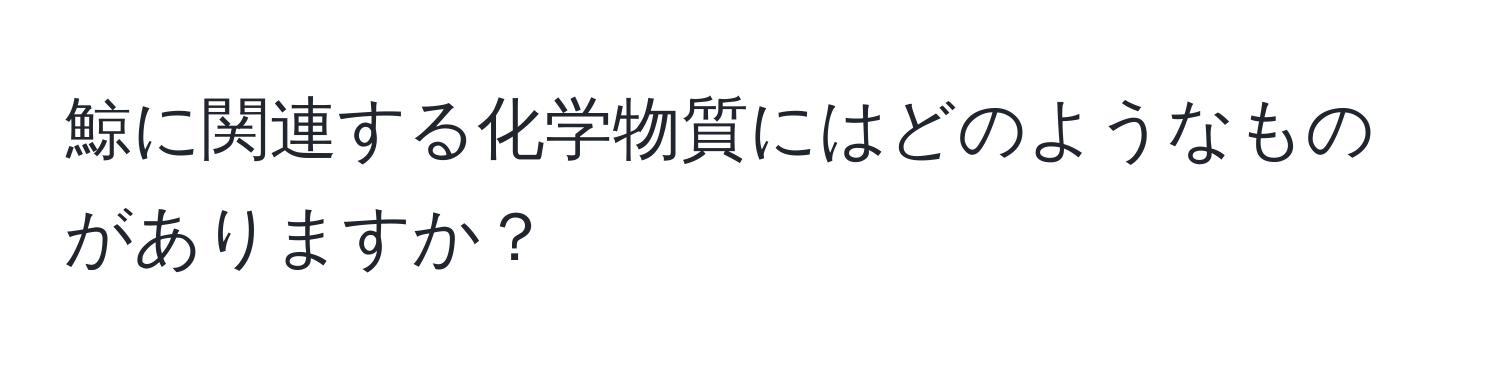 鯨に関連する化学物質にはどのようなものがありますか？