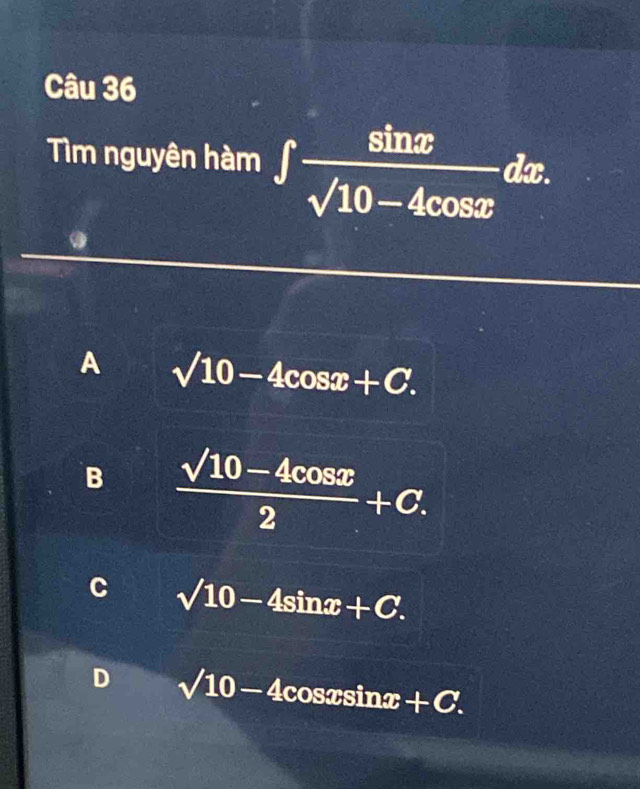 Tìm nguyên hàm ∈t  sin x/sqrt(10-4cos x) dx.
A surd 10-4cos x+C.
B  (sqrt(10)-4cos x)/2 +C.
C sqrt(10)-4sin x+C.
D surd 10-4cos xsin x+C.