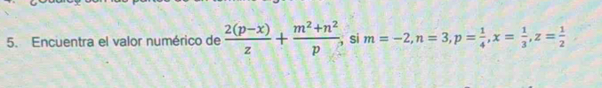 Encuentra el valor numérico de  (2(p-x))/z + (m^2+n^2)/p  , si m=-2, n=3, p= 1/4 , x= 1/3 , z= 1/2 