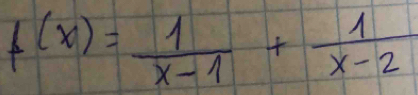 f(x)= 1/x-1 + 1/x-2 