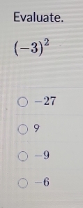 Evaluate.
(-3)^2
-27
9
-9
-6