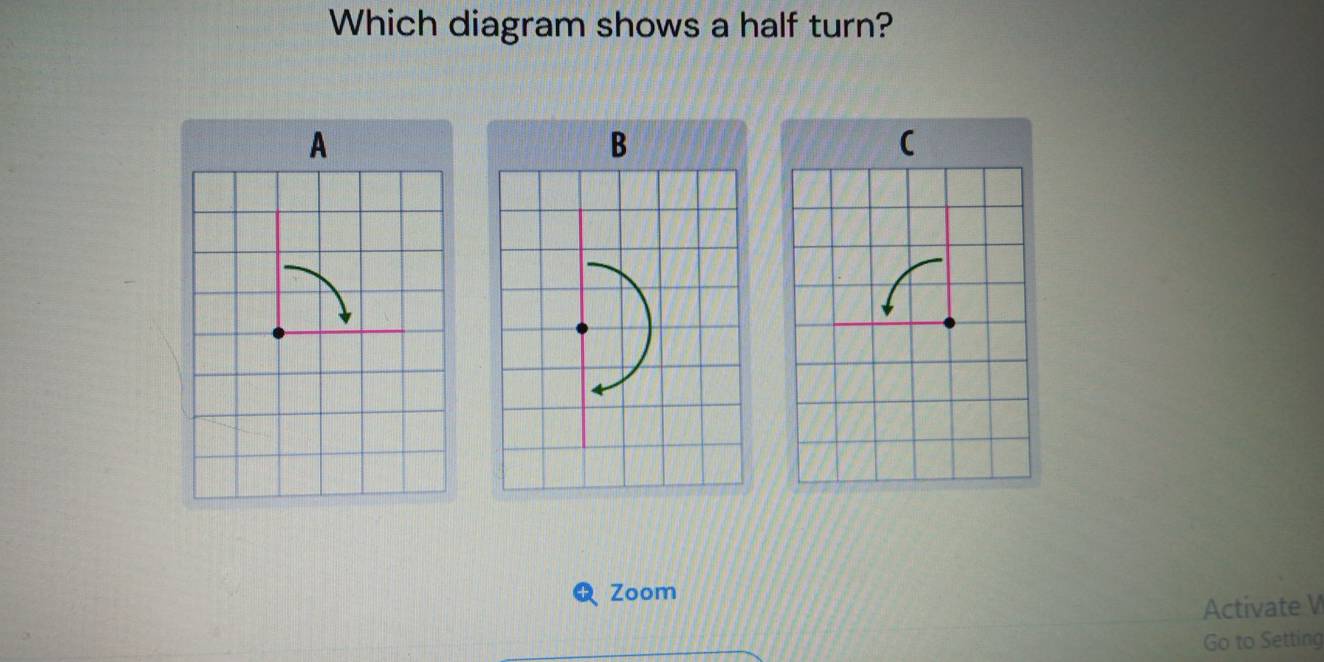 Solved: Which diagram shows a half turn? A B C Zoom Activate V Go to ...