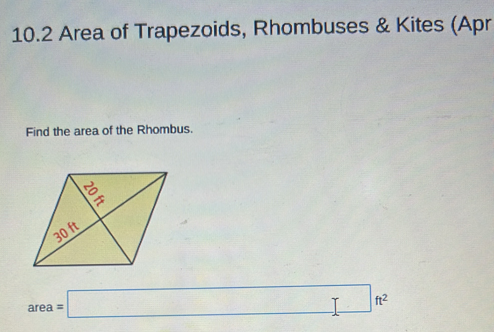 10.2 Area of Trapezoids, Rhombuses & Kites (Apr 
Find the area of the Rhombus.
area=□ □ ft^2