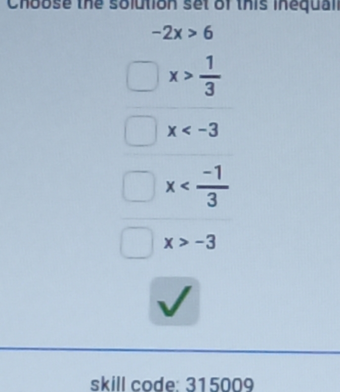 Choose the solution set of this inequall
-2x>6
x> 1/3 
x
x
x>-3
skill code: 315009