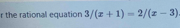 the rational equation 3/(x+1)=2/(x-3)